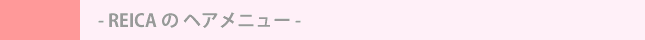 REICA の ヘア メニュー