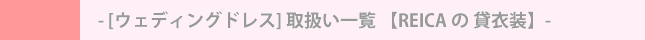 [ウェディングドレス] 取扱い一覧 【REICA の 貸衣装】